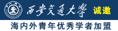 爽逼扣口麻豆奶大喷水鸡巴诚邀海内外青年优秀学者加盟西安交通大学